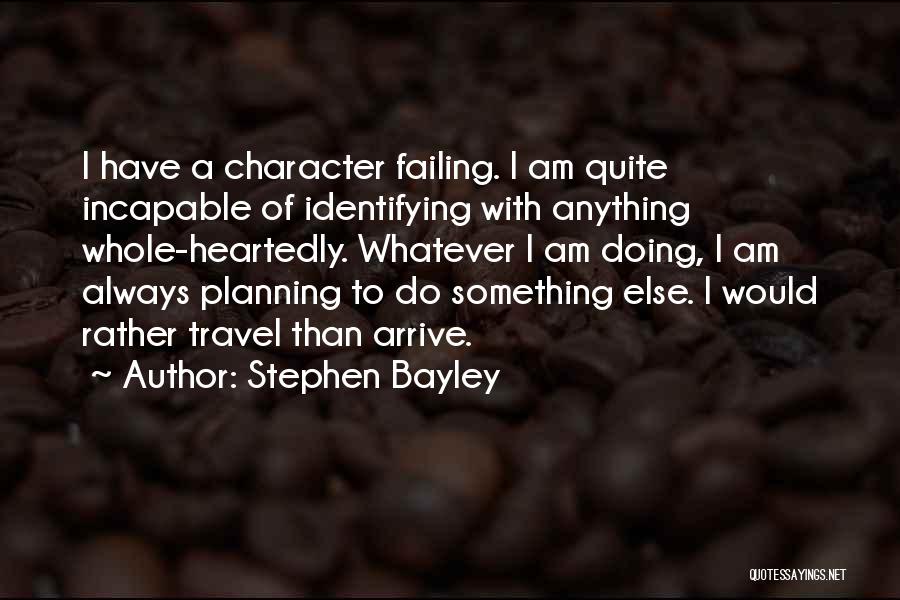 Stephen Bayley Quotes: I Have A Character Failing. I Am Quite Incapable Of Identifying With Anything Whole-heartedly. Whatever I Am Doing, I Am