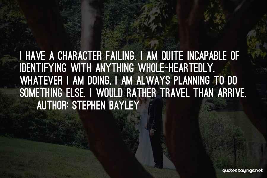 Stephen Bayley Quotes: I Have A Character Failing. I Am Quite Incapable Of Identifying With Anything Whole-heartedly. Whatever I Am Doing, I Am