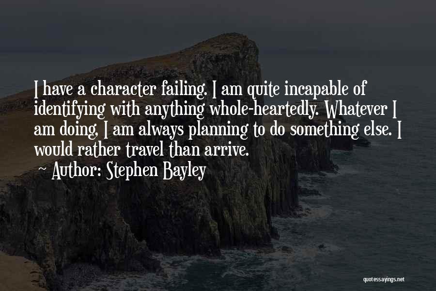 Stephen Bayley Quotes: I Have A Character Failing. I Am Quite Incapable Of Identifying With Anything Whole-heartedly. Whatever I Am Doing, I Am
