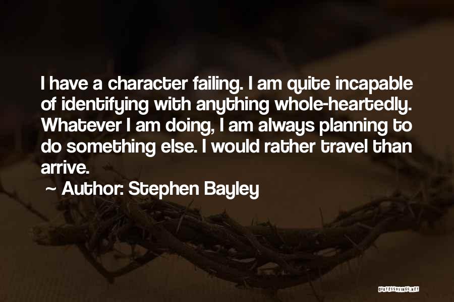 Stephen Bayley Quotes: I Have A Character Failing. I Am Quite Incapable Of Identifying With Anything Whole-heartedly. Whatever I Am Doing, I Am