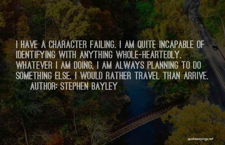 Stephen Bayley Quotes: I Have A Character Failing. I Am Quite Incapable Of Identifying With Anything Whole-heartedly. Whatever I Am Doing, I Am