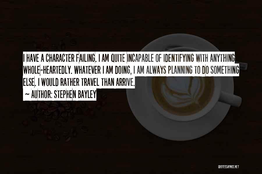 Stephen Bayley Quotes: I Have A Character Failing. I Am Quite Incapable Of Identifying With Anything Whole-heartedly. Whatever I Am Doing, I Am