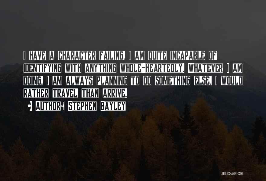 Stephen Bayley Quotes: I Have A Character Failing. I Am Quite Incapable Of Identifying With Anything Whole-heartedly. Whatever I Am Doing, I Am
