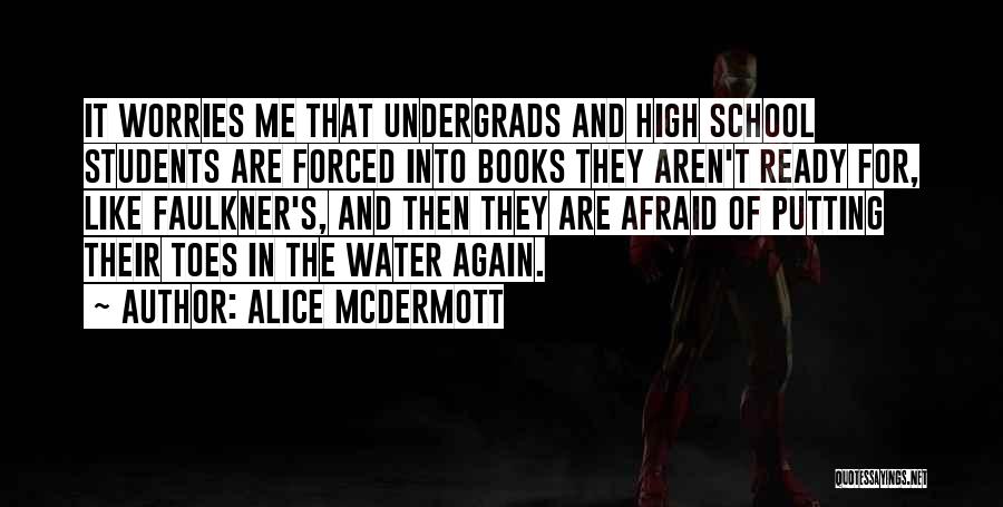 Alice McDermott Quotes: It Worries Me That Undergrads And High School Students Are Forced Into Books They Aren't Ready For, Like Faulkner's, And