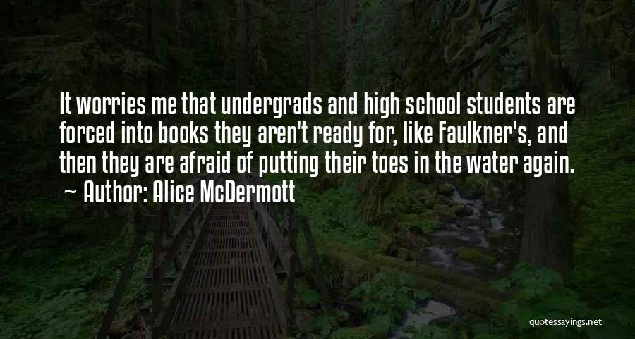 Alice McDermott Quotes: It Worries Me That Undergrads And High School Students Are Forced Into Books They Aren't Ready For, Like Faulkner's, And