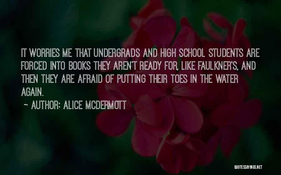 Alice McDermott Quotes: It Worries Me That Undergrads And High School Students Are Forced Into Books They Aren't Ready For, Like Faulkner's, And