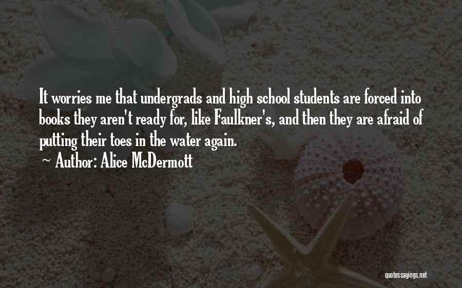 Alice McDermott Quotes: It Worries Me That Undergrads And High School Students Are Forced Into Books They Aren't Ready For, Like Faulkner's, And