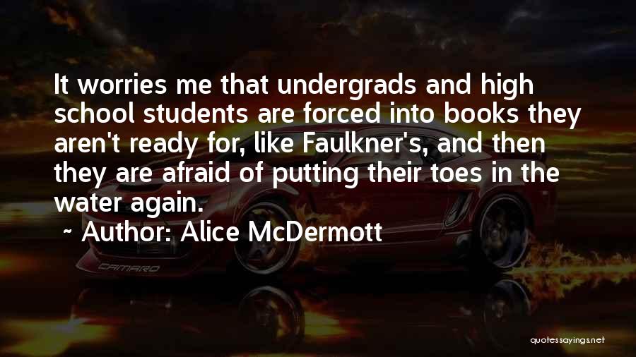 Alice McDermott Quotes: It Worries Me That Undergrads And High School Students Are Forced Into Books They Aren't Ready For, Like Faulkner's, And