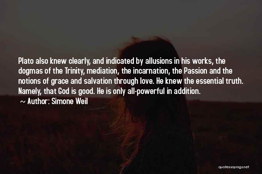 Simone Weil Quotes: Plato Also Knew Clearly, And Indicated By Allusions In His Works, The Dogmas Of The Trinity, Mediation, The Incarnation, The