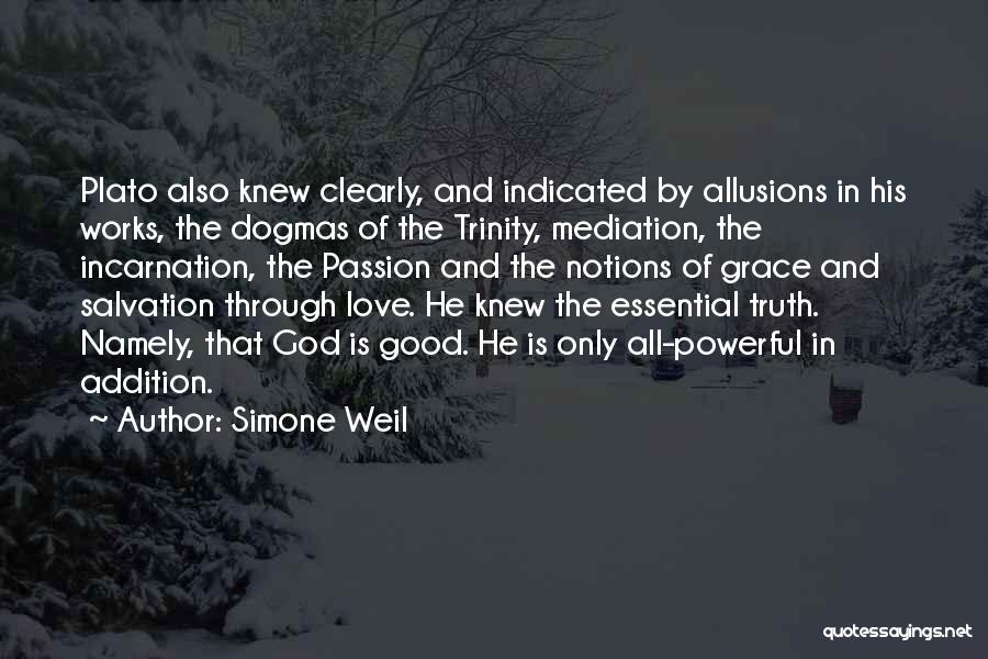 Simone Weil Quotes: Plato Also Knew Clearly, And Indicated By Allusions In His Works, The Dogmas Of The Trinity, Mediation, The Incarnation, The