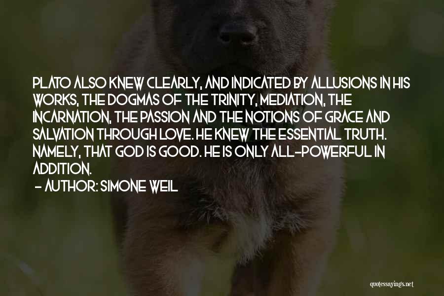 Simone Weil Quotes: Plato Also Knew Clearly, And Indicated By Allusions In His Works, The Dogmas Of The Trinity, Mediation, The Incarnation, The