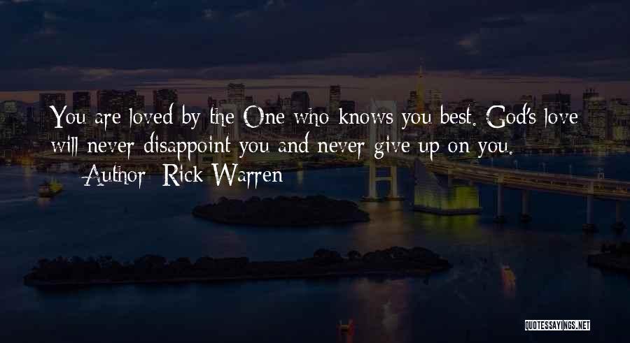 Rick Warren Quotes: You Are Loved By The One Who Knows You Best. God's Love Will Never Disappoint You And Never Give Up