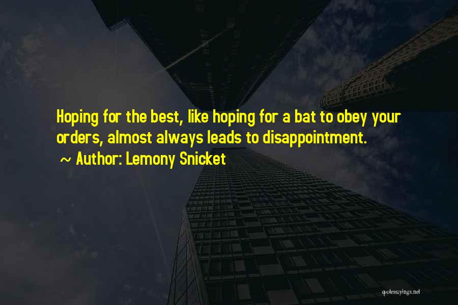 Lemony Snicket Quotes: Hoping For The Best, Like Hoping For A Bat To Obey Your Orders, Almost Always Leads To Disappointment.