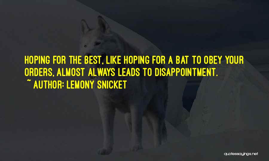 Lemony Snicket Quotes: Hoping For The Best, Like Hoping For A Bat To Obey Your Orders, Almost Always Leads To Disappointment.