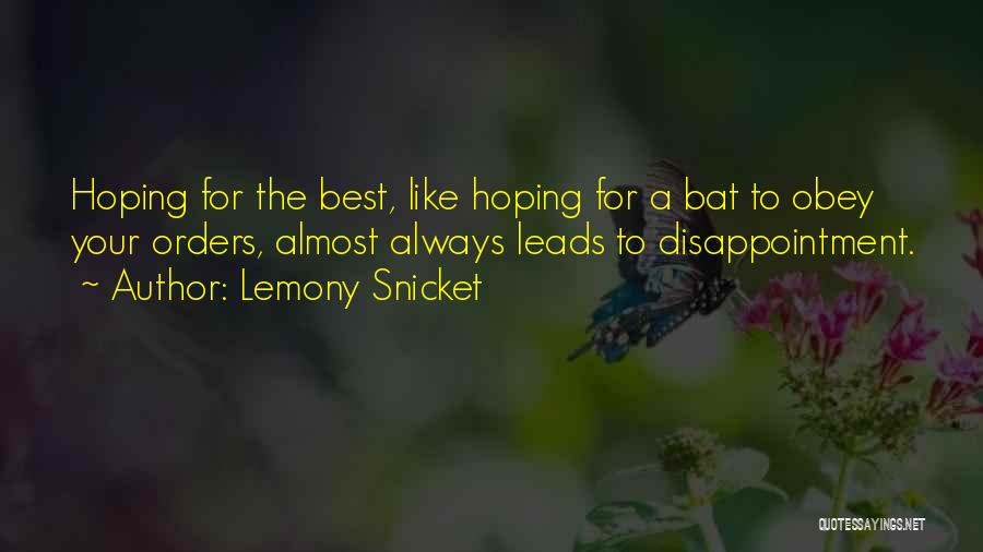 Lemony Snicket Quotes: Hoping For The Best, Like Hoping For A Bat To Obey Your Orders, Almost Always Leads To Disappointment.