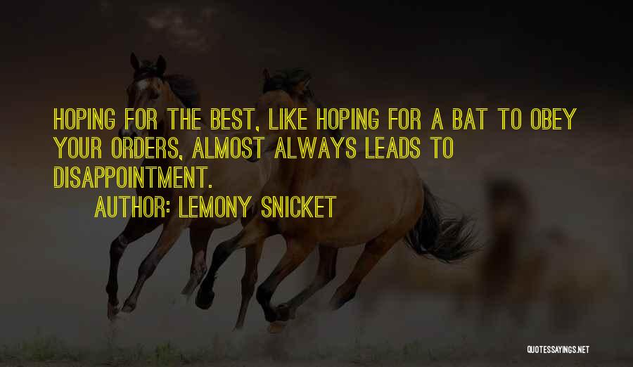 Lemony Snicket Quotes: Hoping For The Best, Like Hoping For A Bat To Obey Your Orders, Almost Always Leads To Disappointment.