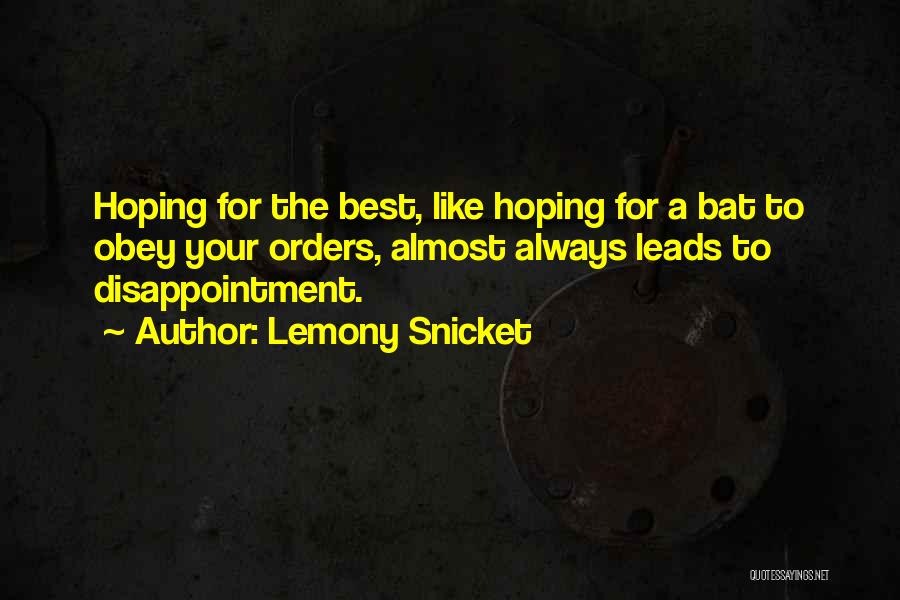 Lemony Snicket Quotes: Hoping For The Best, Like Hoping For A Bat To Obey Your Orders, Almost Always Leads To Disappointment.