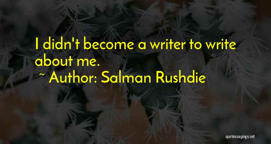 Salman Rushdie Quotes: I Didn't Become A Writer To Write About Me.