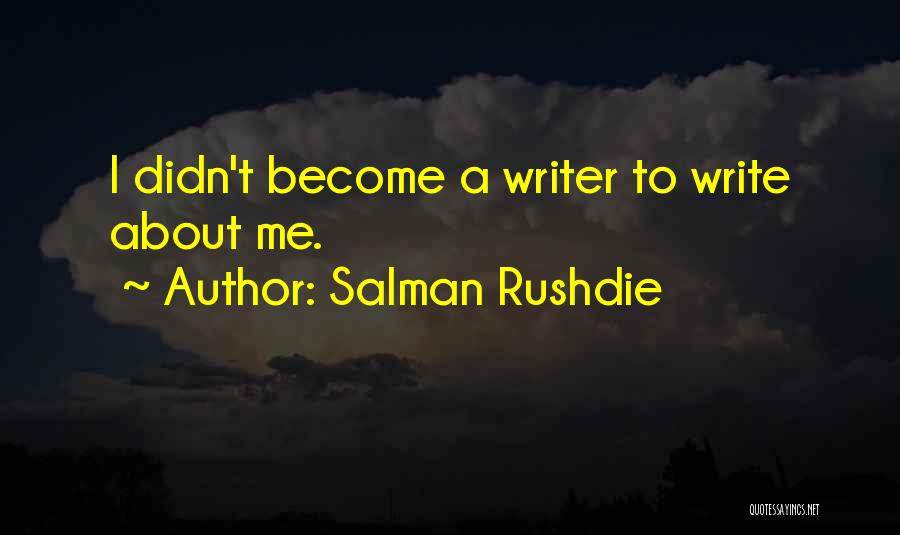 Salman Rushdie Quotes: I Didn't Become A Writer To Write About Me.