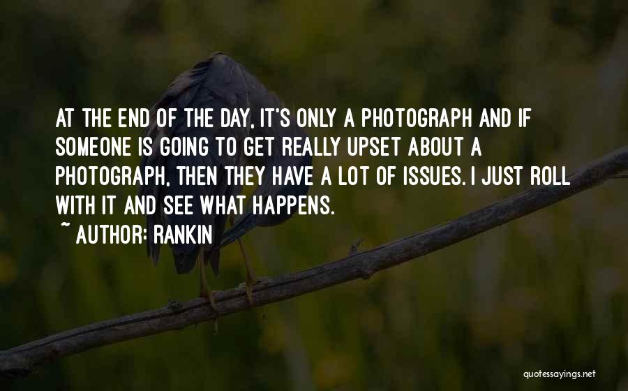 Rankin Quotes: At The End Of The Day, It's Only A Photograph And If Someone Is Going To Get Really Upset About