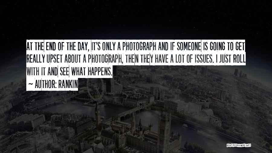 Rankin Quotes: At The End Of The Day, It's Only A Photograph And If Someone Is Going To Get Really Upset About