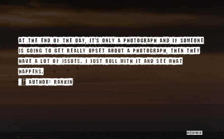 Rankin Quotes: At The End Of The Day, It's Only A Photograph And If Someone Is Going To Get Really Upset About