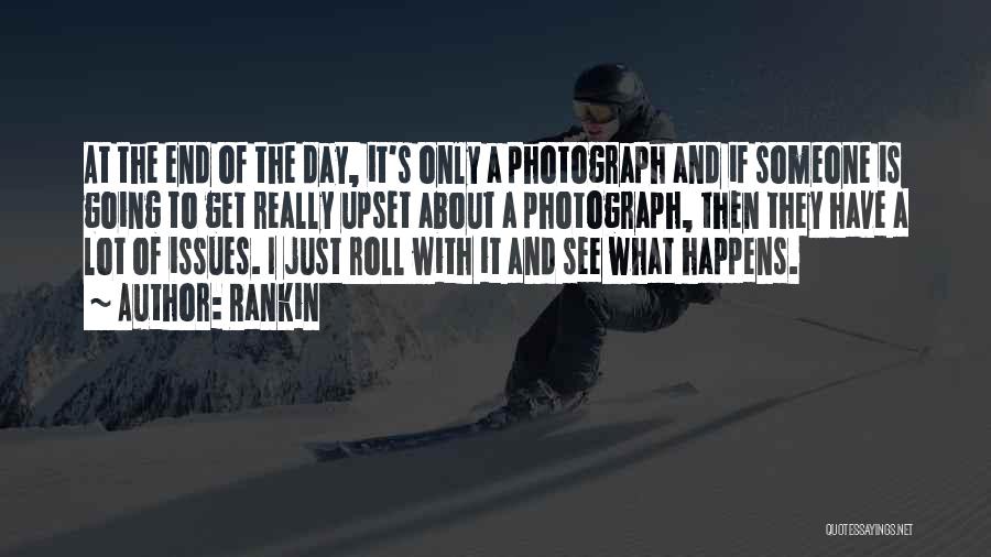 Rankin Quotes: At The End Of The Day, It's Only A Photograph And If Someone Is Going To Get Really Upset About