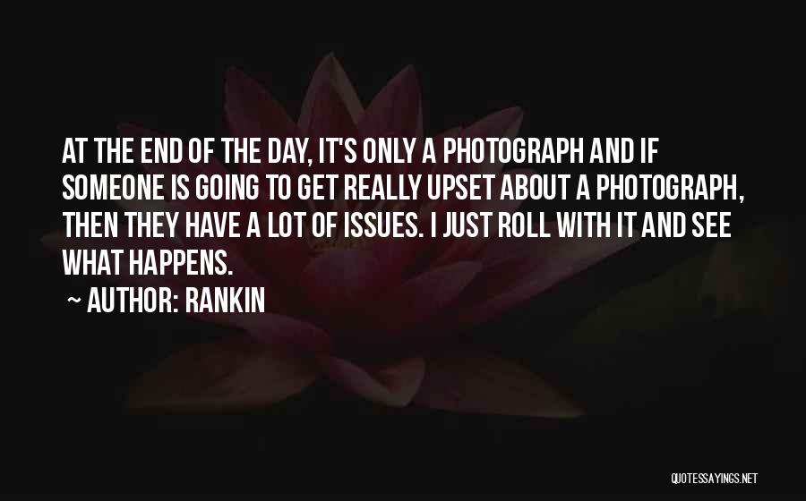 Rankin Quotes: At The End Of The Day, It's Only A Photograph And If Someone Is Going To Get Really Upset About