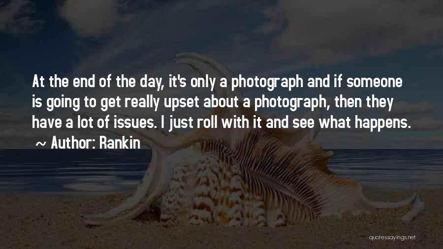 Rankin Quotes: At The End Of The Day, It's Only A Photograph And If Someone Is Going To Get Really Upset About