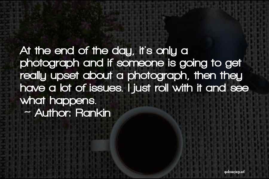 Rankin Quotes: At The End Of The Day, It's Only A Photograph And If Someone Is Going To Get Really Upset About