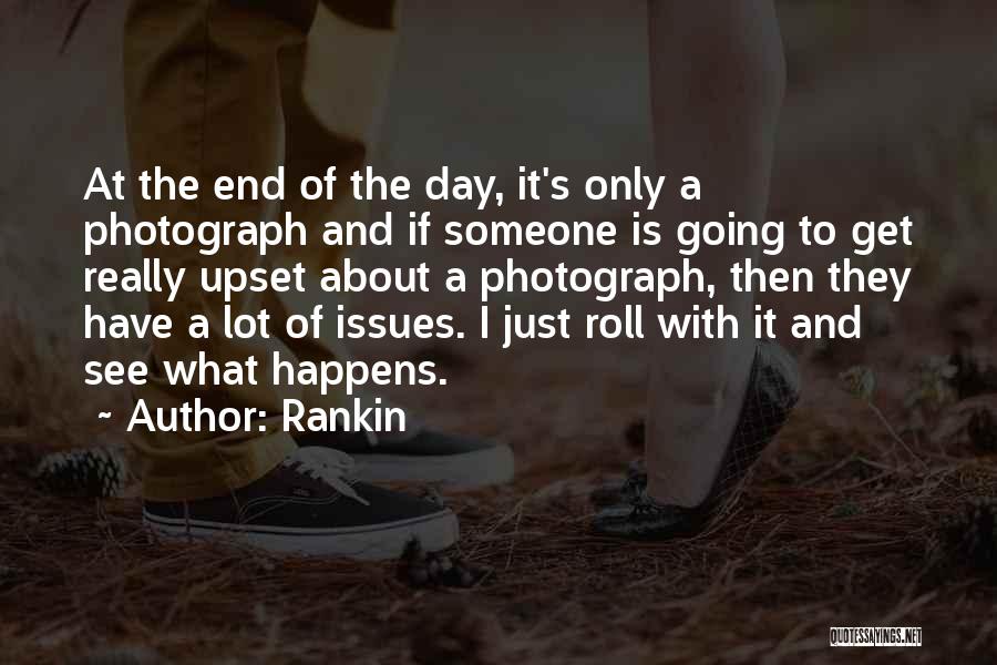 Rankin Quotes: At The End Of The Day, It's Only A Photograph And If Someone Is Going To Get Really Upset About