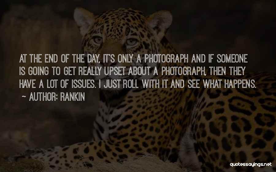 Rankin Quotes: At The End Of The Day, It's Only A Photograph And If Someone Is Going To Get Really Upset About