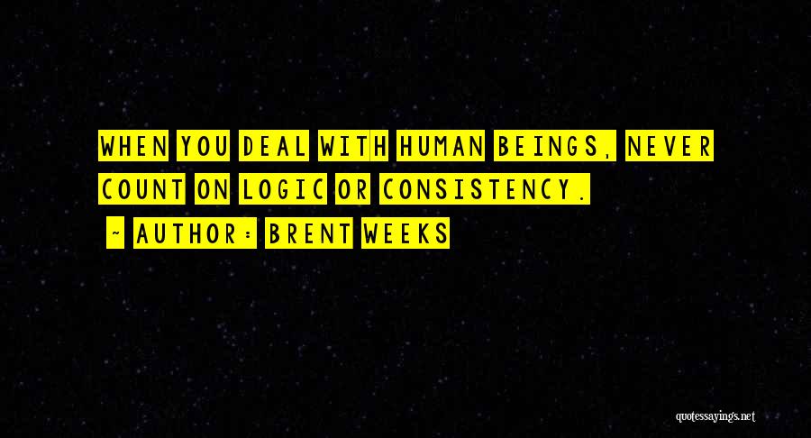 Brent Weeks Quotes: When You Deal With Human Beings, Never Count On Logic Or Consistency.