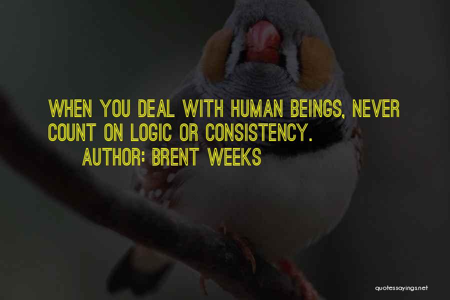 Brent Weeks Quotes: When You Deal With Human Beings, Never Count On Logic Or Consistency.