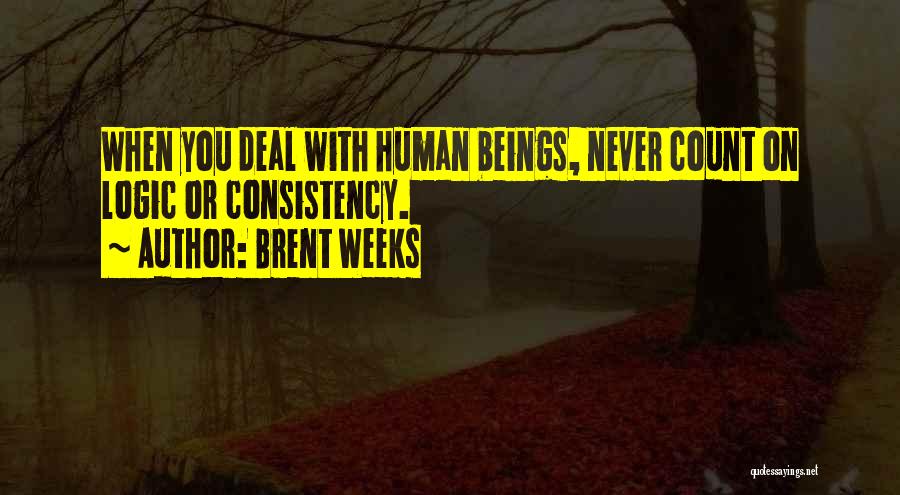 Brent Weeks Quotes: When You Deal With Human Beings, Never Count On Logic Or Consistency.