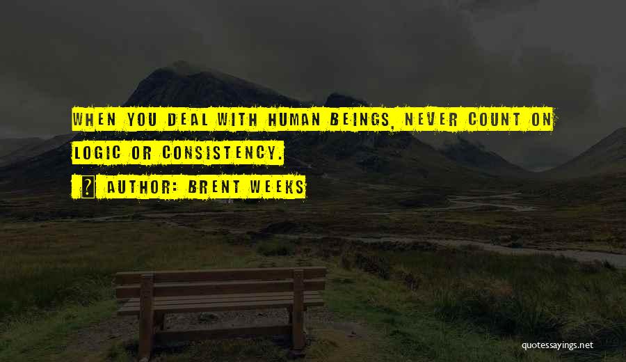 Brent Weeks Quotes: When You Deal With Human Beings, Never Count On Logic Or Consistency.