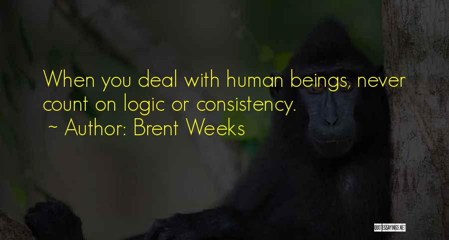 Brent Weeks Quotes: When You Deal With Human Beings, Never Count On Logic Or Consistency.