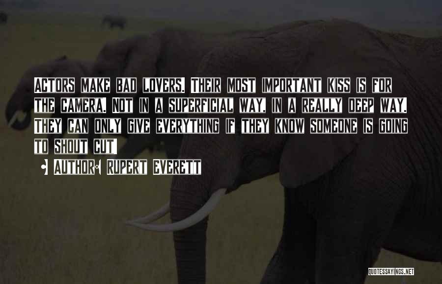 Rupert Everett Quotes: Actors Make Bad Lovers. Their Most Important Kiss Is For The Camera. Not In A Superficial Way, In A Really