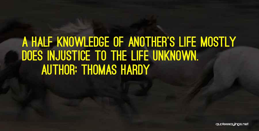 Thomas Hardy Quotes: A Half Knowledge Of Another's Life Mostly Does Injustice To The Life Unknown.