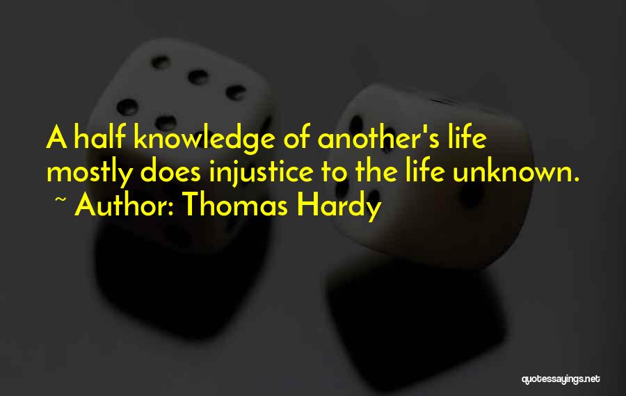 Thomas Hardy Quotes: A Half Knowledge Of Another's Life Mostly Does Injustice To The Life Unknown.