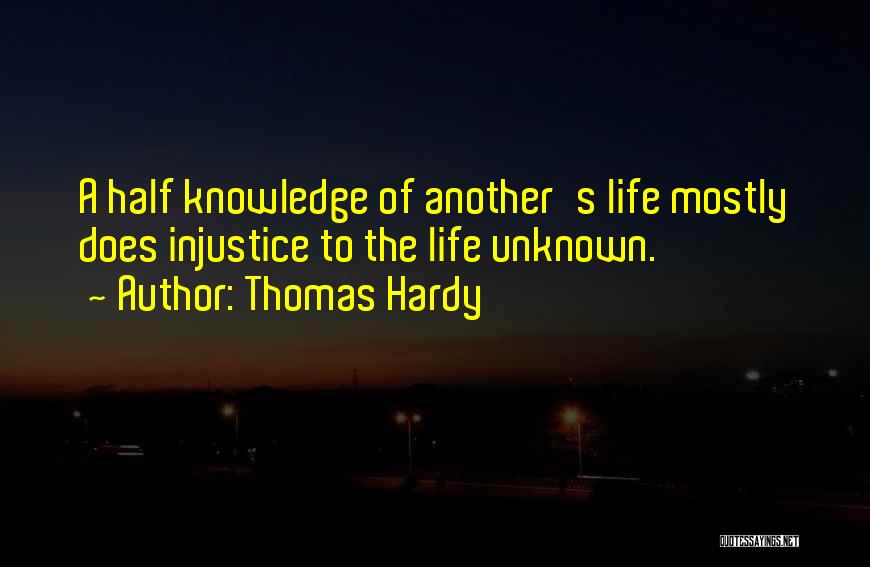 Thomas Hardy Quotes: A Half Knowledge Of Another's Life Mostly Does Injustice To The Life Unknown.