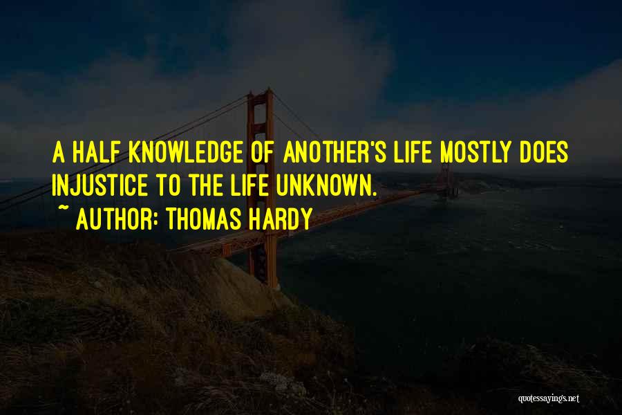 Thomas Hardy Quotes: A Half Knowledge Of Another's Life Mostly Does Injustice To The Life Unknown.