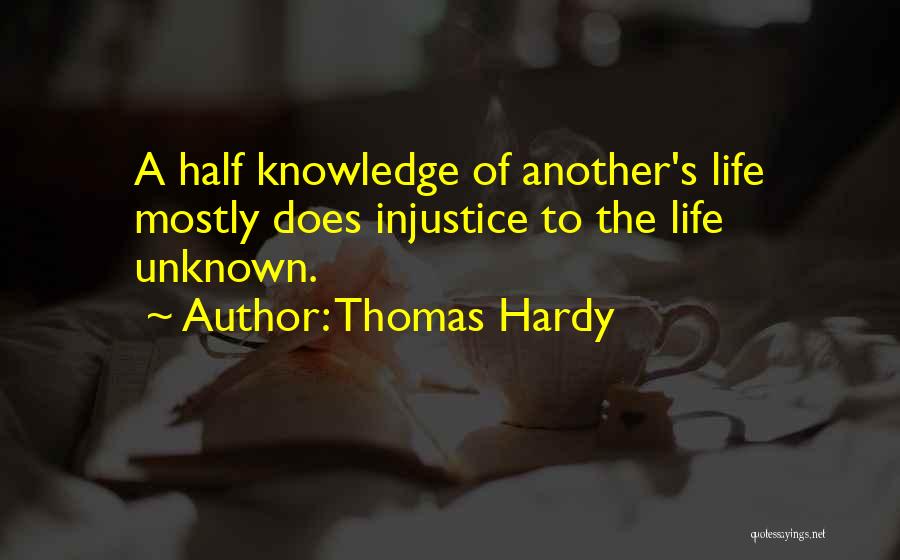 Thomas Hardy Quotes: A Half Knowledge Of Another's Life Mostly Does Injustice To The Life Unknown.
