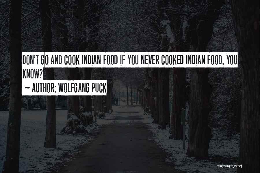Wolfgang Puck Quotes: Don't Go And Cook Indian Food If You Never Cooked Indian Food, You Know?