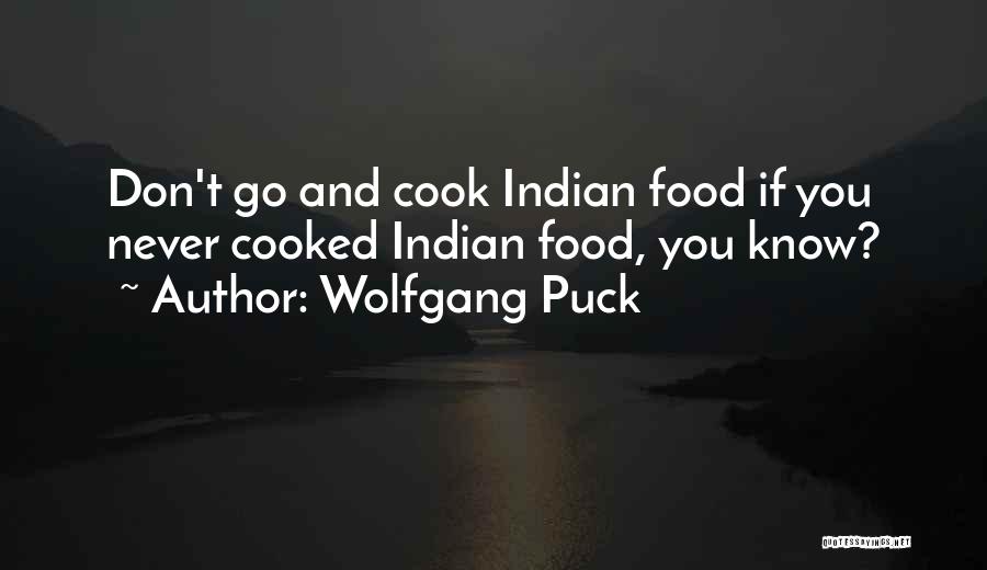 Wolfgang Puck Quotes: Don't Go And Cook Indian Food If You Never Cooked Indian Food, You Know?
