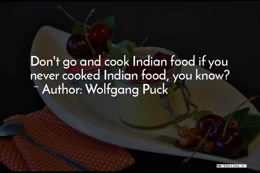 Wolfgang Puck Quotes: Don't Go And Cook Indian Food If You Never Cooked Indian Food, You Know?