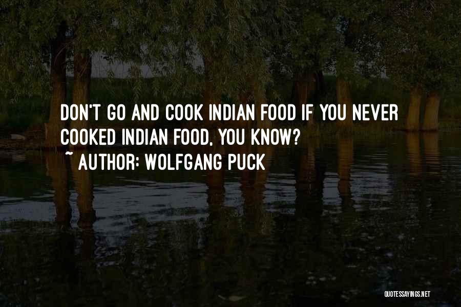 Wolfgang Puck Quotes: Don't Go And Cook Indian Food If You Never Cooked Indian Food, You Know?