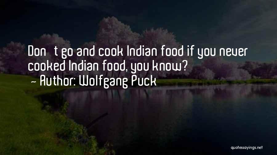 Wolfgang Puck Quotes: Don't Go And Cook Indian Food If You Never Cooked Indian Food, You Know?