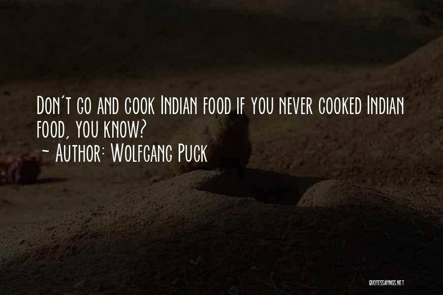 Wolfgang Puck Quotes: Don't Go And Cook Indian Food If You Never Cooked Indian Food, You Know?