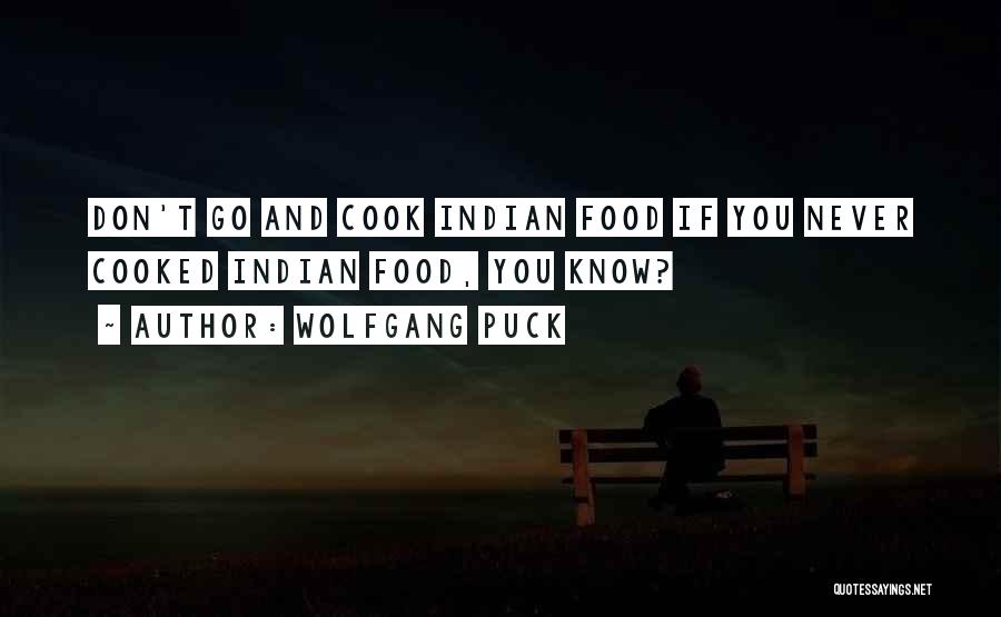 Wolfgang Puck Quotes: Don't Go And Cook Indian Food If You Never Cooked Indian Food, You Know?